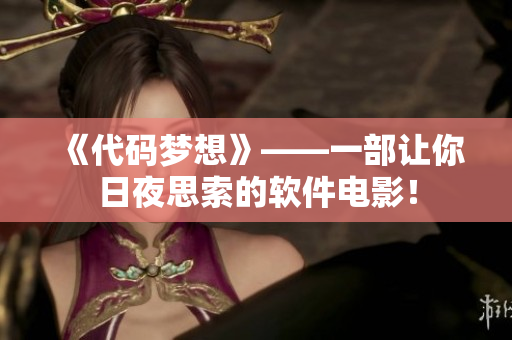 《代码梦想》——一部让你日夜思索的软件电影！