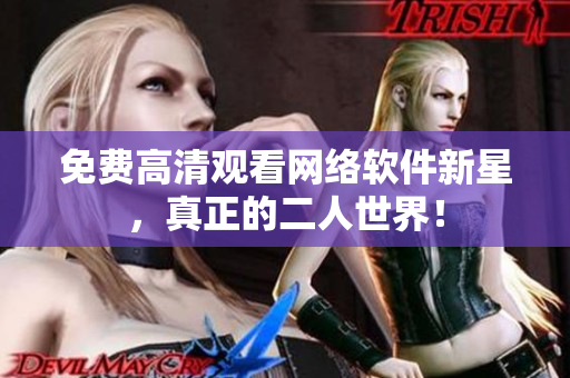 免费高清观看网络软件新星，真正的二人世界！