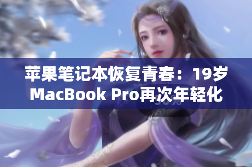 苹果笔记本恢复青春：19岁MacBook Pro再次年轻化