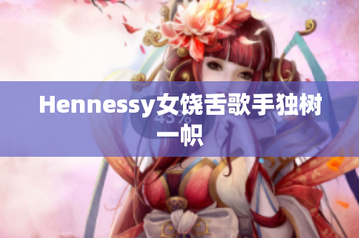 Hennessy女饶舌歌手独树一帜