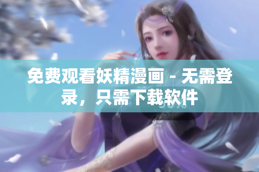 免费观看妖精漫画 - 无需登录，只需下载软件