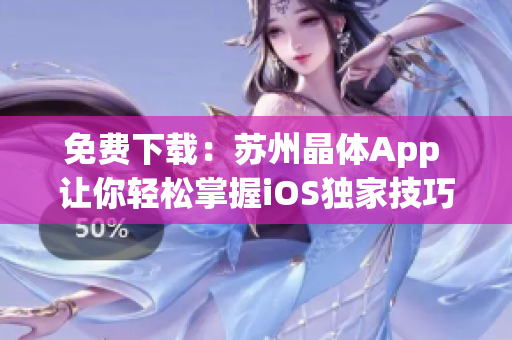 免费下载：苏州晶体App 让你轻松掌握iOS独家技巧