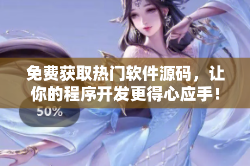 免费获取热门软件源码，让你的程序开发更得心应手！