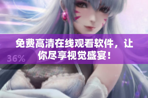 免费高清在线观看软件，让你尽享视觉盛宴！