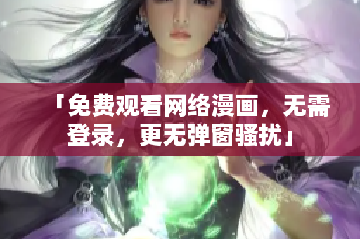 「免费观看网络漫画，无需登录，更无弹窗骚扰」