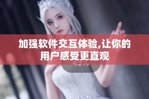 加强软件交互体验,让你的用户感受更直观