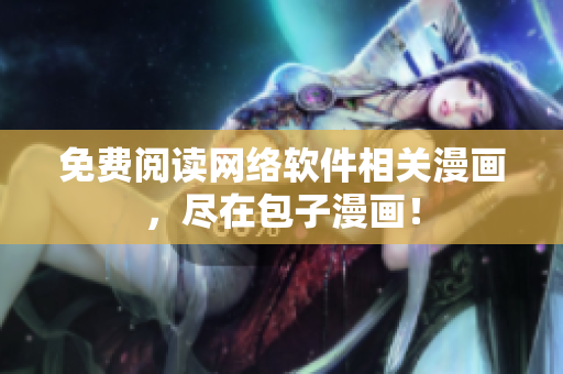 免费阅读网络软件相关漫画，尽在包子漫画！