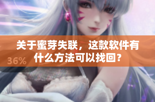 关于蜜芽失联，这款软件有什么方法可以找回？