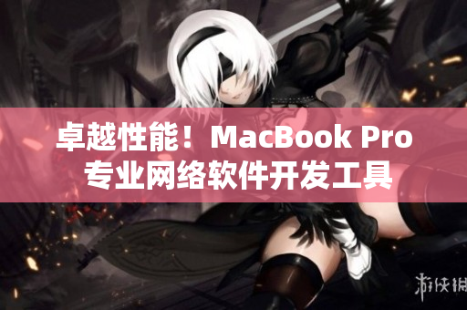卓越性能！MacBook Pro 专业网络软件开发工具