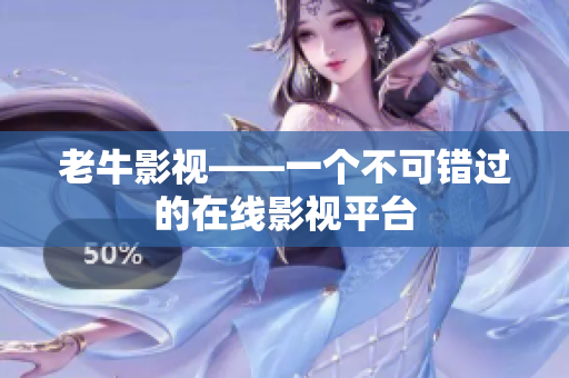 老牛影视——一个不可错过的在线影视平台