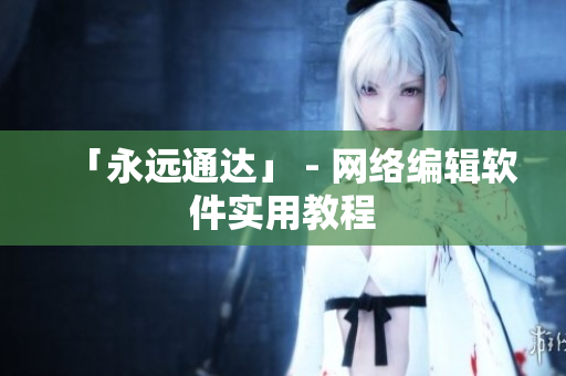 「永远通达」 - 网络编辑软件实用教程