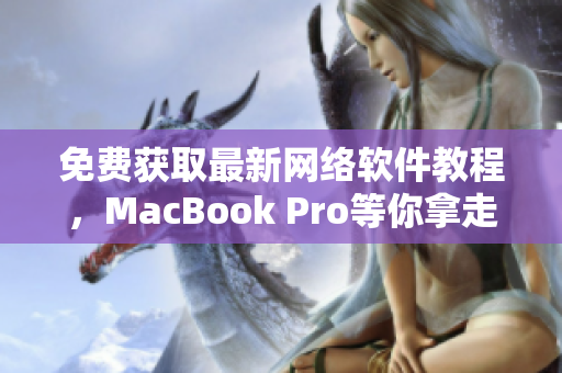 免费获取最新网络软件教程，MacBook Pro等你拿走