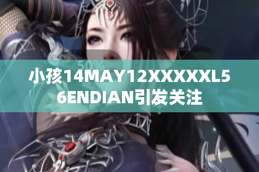 小孩14MAY12XXXXXL56ENDIAN引发关注