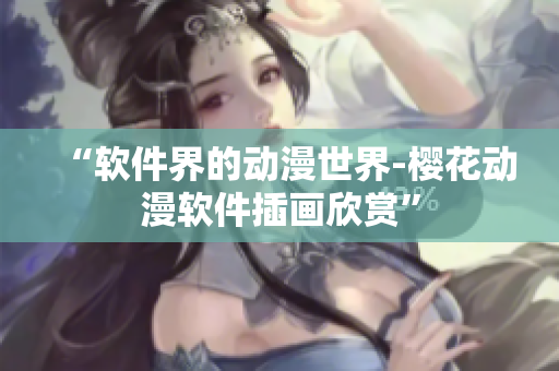 “软件界的动漫世界-樱花动漫软件插画欣赏”