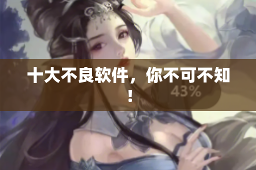 十大不良软件，你不可不知！