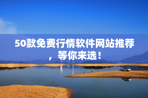50款免费行情软件网站推荐，等你来选！