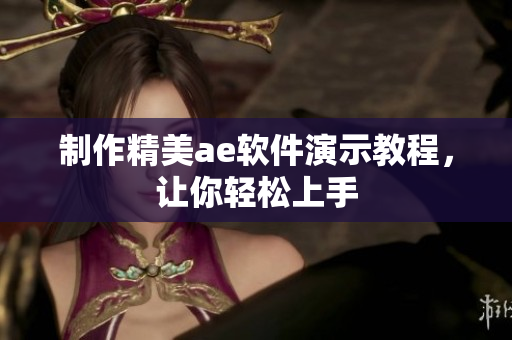 制作精美ae软件演示教程，让你轻松上手