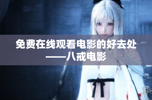 免费在线观看电影的好去处——八戒电影