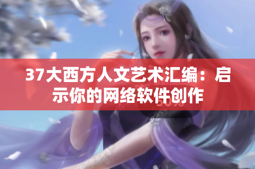 37大西方人文艺术汇编：启示你的网络软件创作