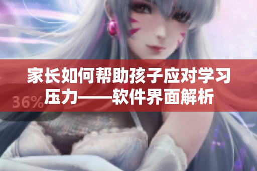 家长如何帮助孩子应对学习压力——软件界面解析