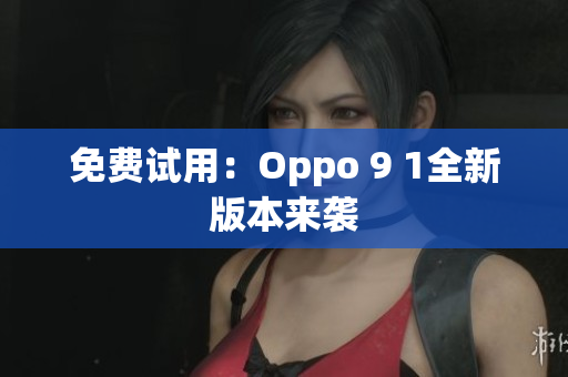 免费试用：Oppo 9 1全新版本来袭