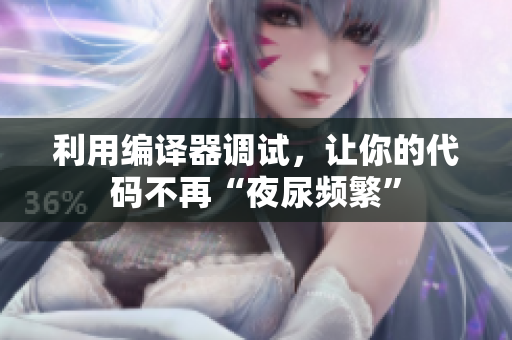利用编译器调试，让你的代码不再“夜尿频繁”