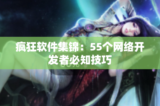 疯狂软件集锦：55个网络开发者必知技巧