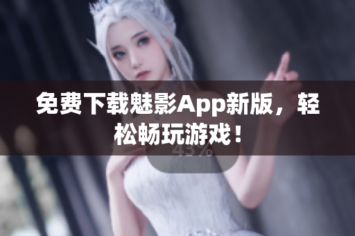 免费下载魅影App新版，轻松畅玩游戏！