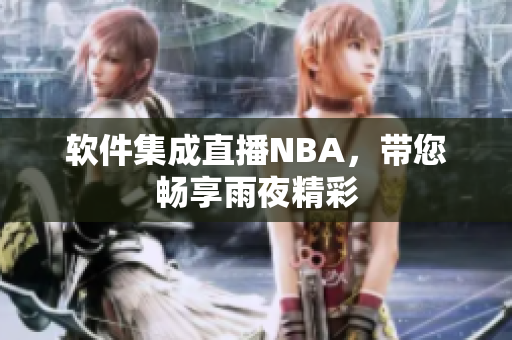 软件集成直播NBA，带您畅享雨夜精彩