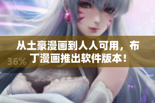 从土豪漫画到人人可用，布丁漫画推出软件版本！