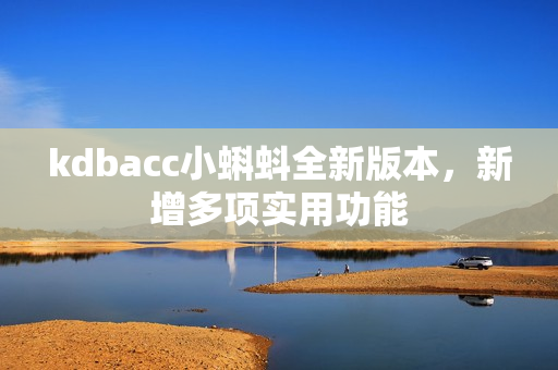 kdbacc小蝌蚪全新版本，新增多项实用功能