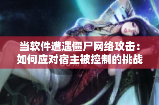 当软件遭遇僵尸网络攻击：如何应对宿主被控制的挑战？