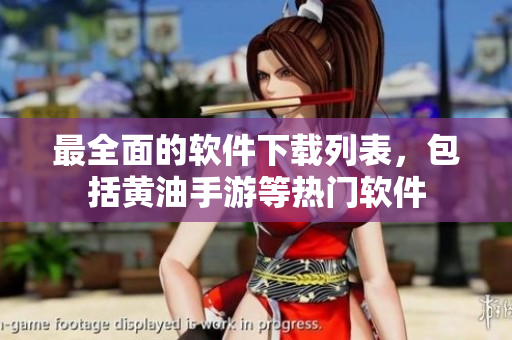 最全面的软件下载列表，包括黄油手游等热门软件