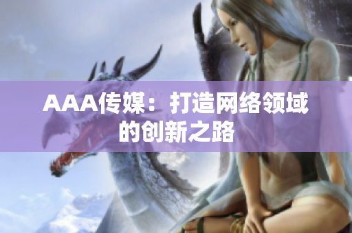 AAA传媒：打造网络领域的创新之路