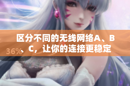 区分不同的无线网络A、B、C，让你的连接更稳定