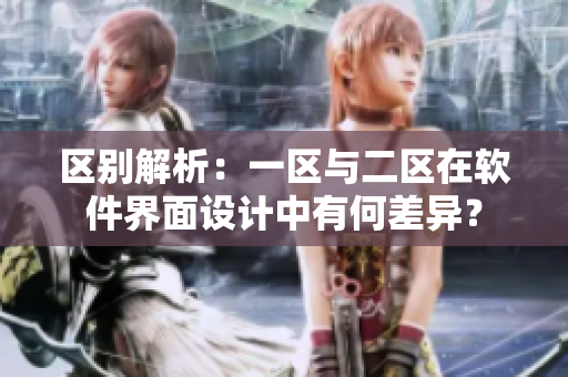区别解析：一区与二区在软件界面设计中有何差异？
