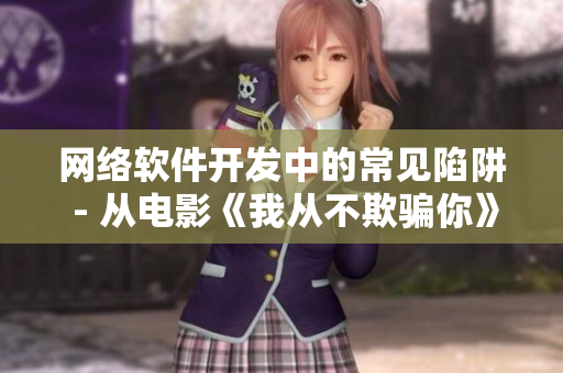 网络软件开发中的常见陷阱 - 从电影《我从不欺骗你》中截取启发