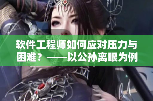 软件工程师如何应对压力与困难？——以公孙离眼为例