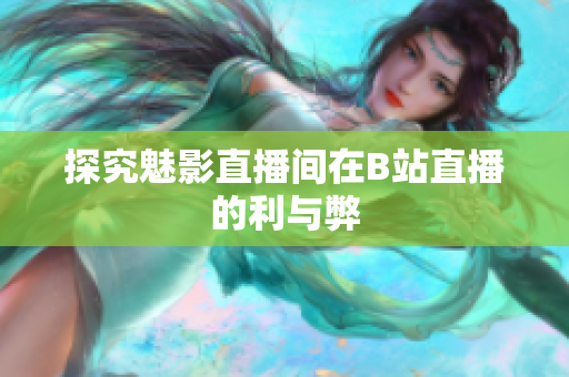探究魅影直播间在B站直播的利与弊