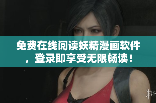 免费在线阅读妖精漫画软件，登录即享受无限畅读！