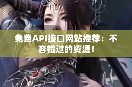 免费API接口网站推荐：不容错过的资源！