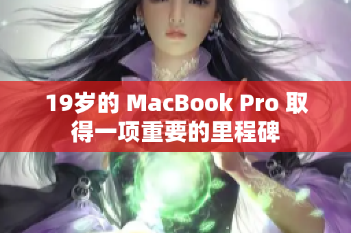 19岁的 MacBook Pro 取得一项重要的里程碑
