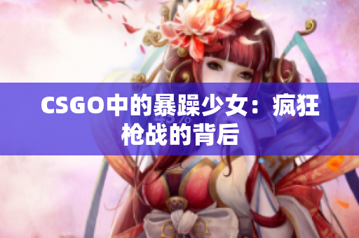 CSGO中的暴躁少女：疯狂枪战的背后