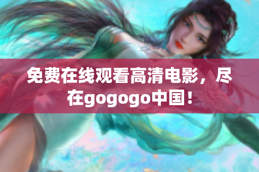 免费在线观看高清电影，尽在gogogo中国！