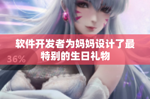 软件开发者为妈妈设计了最特别的生日礼物