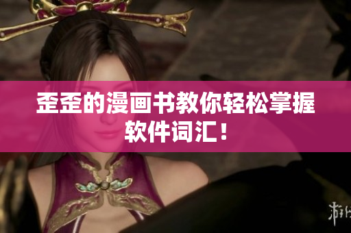 歪歪的漫画书教你轻松掌握软件词汇！