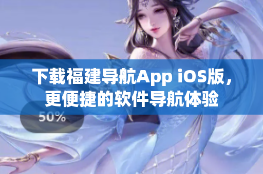 下载福建导航App iOS版，更便捷的软件导航体验