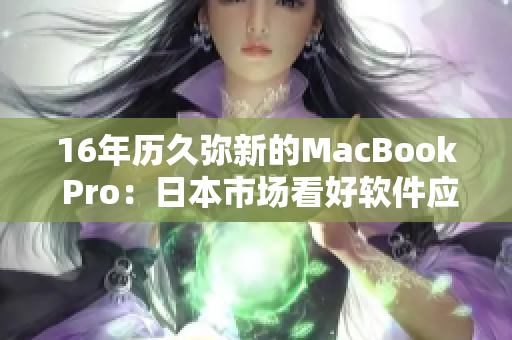 16年历久弥新的MacBook Pro：日本市场看好软件应用前景
