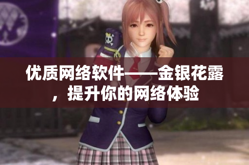 优质网络软件——金银花露，提升你的网络体验