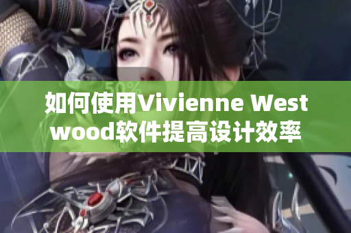如何使用Vivienne Westwood软件提高设计效率